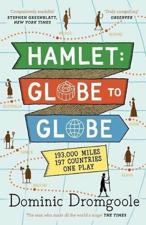 Hamlet: Globe to Globe: 193,000 Miles, 197 Countries, One Play by Dominic Dromgoole