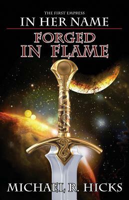 Forged in Flame (in Her Name: The First Empress, Book 2) by Michael R. Hicks