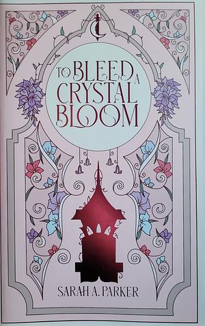 To Bleed a Crystal Bloom by Sarah A. Parker