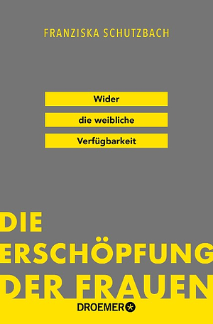 Die Erschöpfung der Frauen: Wider die weibliche Verfügbarkeit | »Eine Kampfschrift im besten Sinn.« Süddeutsche Zeitung by Franziska Schutzbach