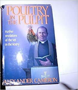 Poultry In The Pulpit: Further Revelations Of The Vet In The Vestry by Alexander Cameron