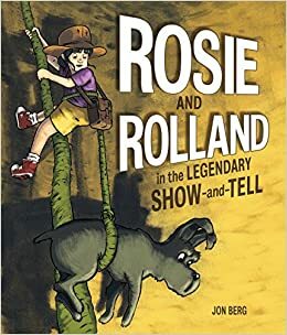 Rosie and Rolland in the Legendary Show-and-Tell by Jon Berg