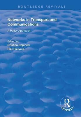 Networks in Transport and Communications: A Policy Approach by Cristina Capineri, Piet Rietveld