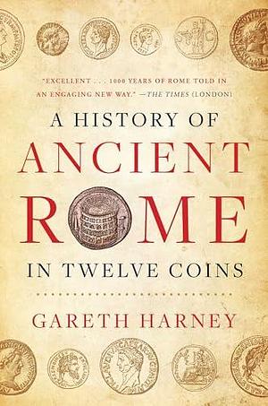 A History of Ancient Rome in Twelve Coins by Gareth Harney, Gareth Harney