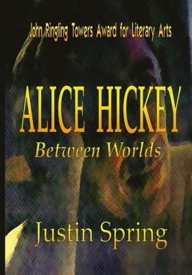 Alice Hickey: Between Worlds by Justin Spring