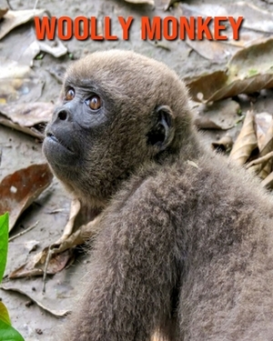 Woolly Monkey: Learn About Woolly Monkey and Enjoy Colorful Pictures by Matilda Leo