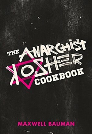The Anarchist Kosher Cookbook by Maxwell Bauman