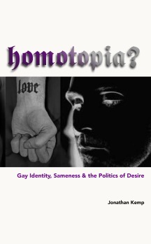 Homotopia?: Gay Identity, Sameness and the Politics of Desire by Jonathan Kemp