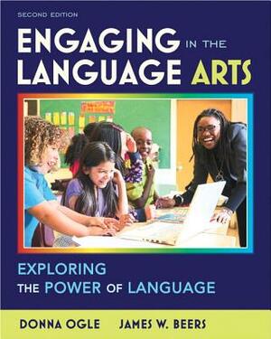 Engaging in the Language Arts: Exploring the Power of Language by James Beers, Donna Ogle
