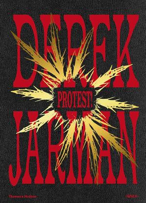 Derek Jarman: Protest! by Karim Rehmani-White, Sean Kissane