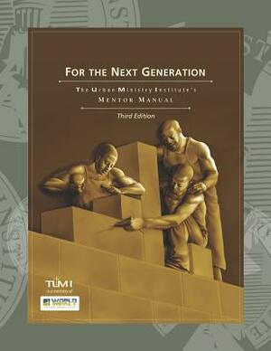 For the Next Generation: The Urban Ministry Institute's Mentor Manual by Tumi