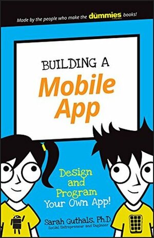Building a Mobile App: Design and Program Your Own App! by Sarah Guthals
