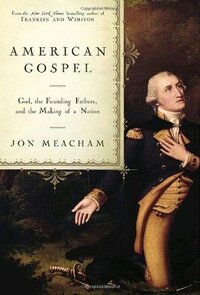 American Gospel: God, the Founding Fathers, and the Making of a Nation by Jon Meacham