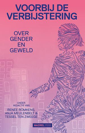 Voorbij de verbijstering. Over gender en geweld by Renée Römkens, Tessel ten Zweege, Anja Meulenbelt