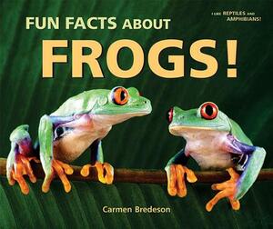 Fun Facts about Frogs! by Carmen Bredeson