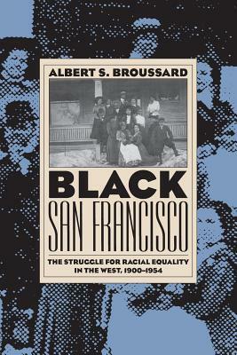 Black San Francisco: The Struggle for Racial Equality in the West, 1900-1954 by Albert S. Broussard