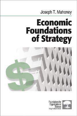 Economic Foundations of Strategy by Joseph T. Mahoney