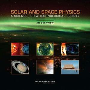 Solar and Space Physics: A Science for a Technological Society: An Overview by Space Studies Board, Division on Engineering and Physical Sciences, Committee on a Decadal Strategy for Solar and Space Physics (Heliophysics), National Research Council