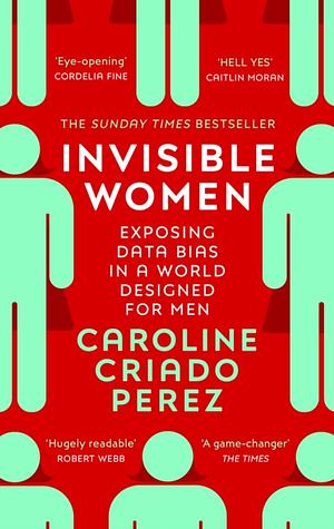 Invisible Women: Exposing Data Bias in a World Designed for Men by Caroline Criado Pérez