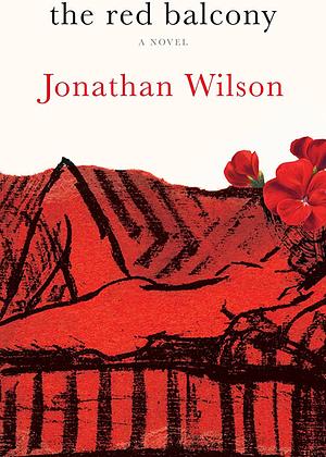 The Red Balcony: A Novel by Jonathan Wilson