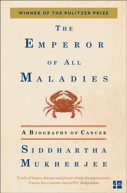 The Emperor of All Maladies: A Biography of Cancer by Siddhartha Mukherjee