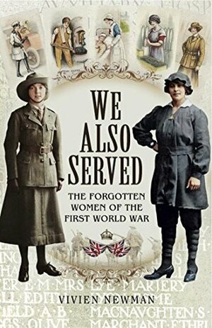 We Also Served: The Forgotten Women of the First World War by Vivien Newman