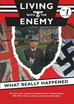 Living with the Enemy-The Story of the German Occupation of the Channel Islands 1940-1945, with eye-witness accounts from both sides. Foreword by Jack Higgins by Jack Higgins, Roy McLoughlin