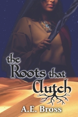 The Roots that Clutch: Sands of Theia Book One by A. E. Bross