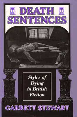 Death Sentences: Styles of Dying in British Fiction by Garrett Stewart