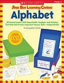 Shoe Box Learning Centers: Alphabet: 30 Instant Centers with Reproducible Templates and Activities That Help Kids Practice Important Literacy Skills-Independently! by Jacqueline Clarke