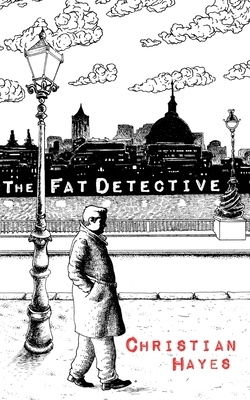 The Fat Detective: The Eugene Blake Trilogy Book 1 by Christian Hayes