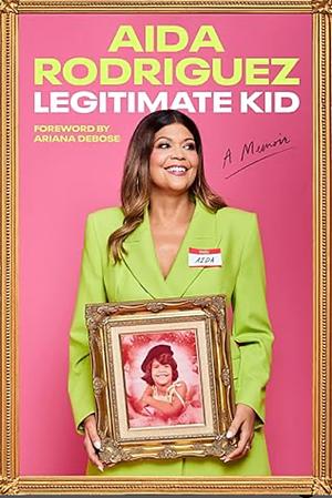 Legitimate Kid: A Memoir by Aida Rodriguez