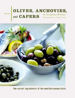 Olives, Anchovies, and Capers: The Secret Ingredients of the Mediterranean Table by Georgeanne Brennan