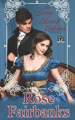 The Loving Elizabeth Collection: Pledged, Reunited, and Treasured: A Pride and Prejudice Series by Rose Fairbanks