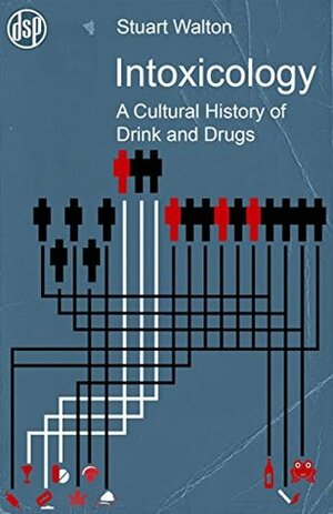 Intoxicology: A Cultural History of Drink and Drugs by Stuart Walton