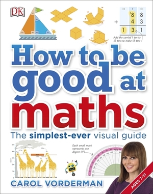 How to be Good at Maths: The Simplest-Ever Visual Guide by Carol Vorderman