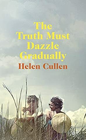 The Truth Must Dazzle Gradually by Helen Cullen