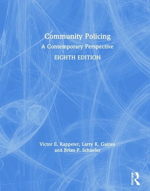 Community Policing: A Contemporary Perspective by Brian P. Schaefer, Victor E. Kappeler, Larry K. Gaines
