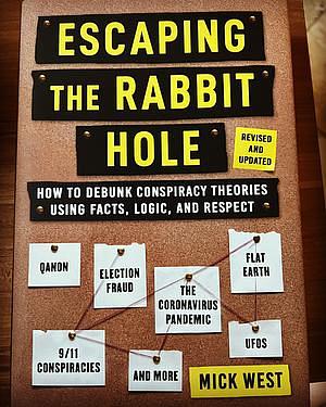 Escaping the Rabbit Hole: How to Debunk Conspiracy Theories Using Facts, Logic, and Respect (Revised and Updated) by Mick West