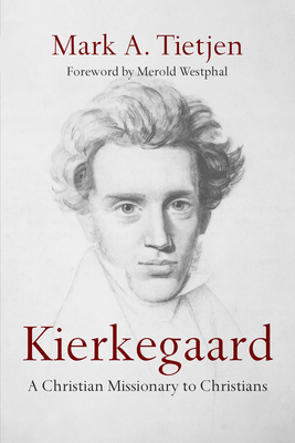 Kierkegaard: A Christian Missionary to Christians by Mark A. Tietjen