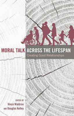 Moral Talk Across the Lifespan; Creating Good Relationships by 