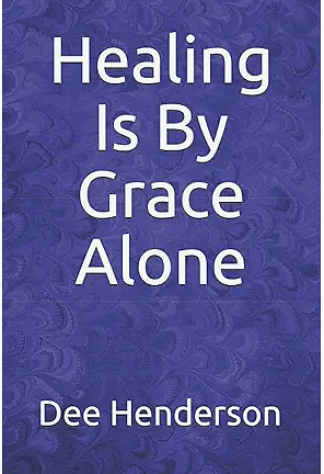 Healing Is By Grace Alone by Dee Henderson