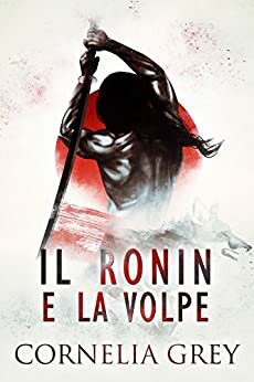 Il Ronin e la Volpe by Cornelia Grey