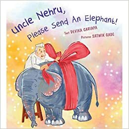 Uncle Nehru, Please Send An Elephant! by Devika Cariapa