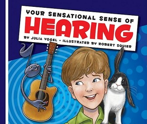 Your Sensational Sense of Hearing by Julia Vogel