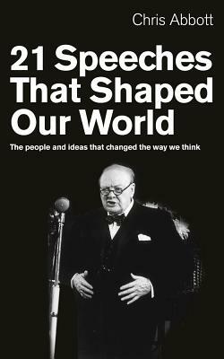 21 Speeches That Shaped Our World: The People and Ideas That Changed the Way We Think by Chris Abbott