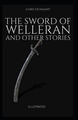 The Sword of Welleran and Other Stories Illustrated by Lord Dunsany