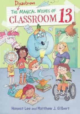 Disastrous Magical Wishes of Classroom 13 by Matthew J. Gilbert, Honest Lee
