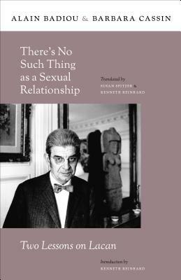 Thereâ (Tm)S No Such Thing as a Sexual Relationship: Two Lessons on Lacan by Alain Badiou, Barbara Cassin