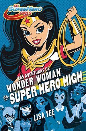 Las aventuras de Wonder Woman en Super Hero High by Lisa Yee